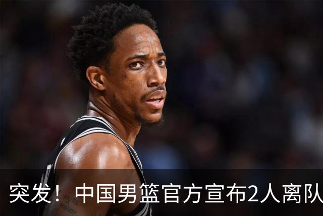 突发！中国男篮官方宣布2人离队！热身赛调整，第二阶段世预赛，亚运会赛程正式公布