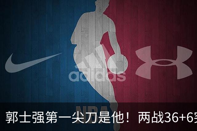 郭士强第一尖刀是他！两战36+6突破犀利 廖三宁比赵继伟更该先发？